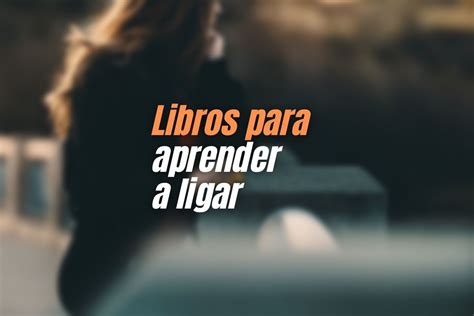 libro para aprender a ligar|Libros Para Aprender A Seducir